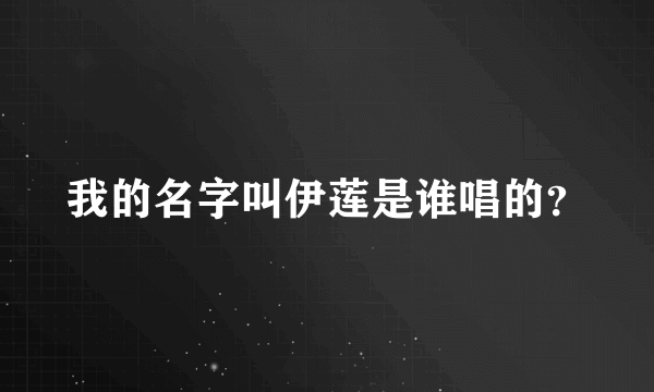 我的名字叫伊莲是谁唱的？