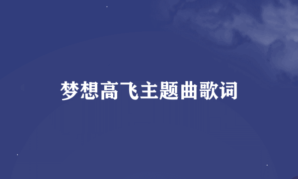 梦想高飞主题曲歌词