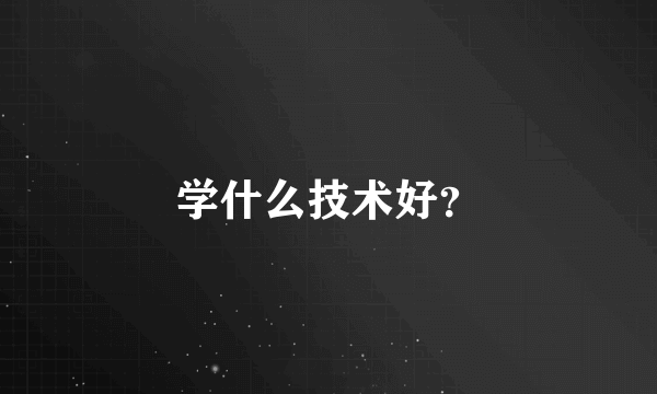 学什么技术好？