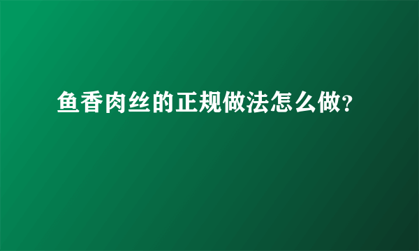 鱼香肉丝的正规做法怎么做？