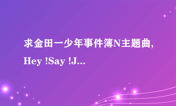 求金田一少年事件簿N主题曲,Hey !Say !Jump 《ウィークエンダー》完整版中文歌词