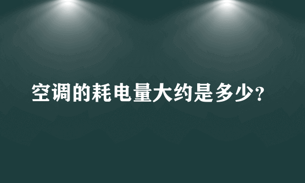 空调的耗电量大约是多少？