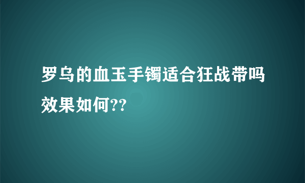 罗乌的血玉手镯适合狂战带吗效果如何??