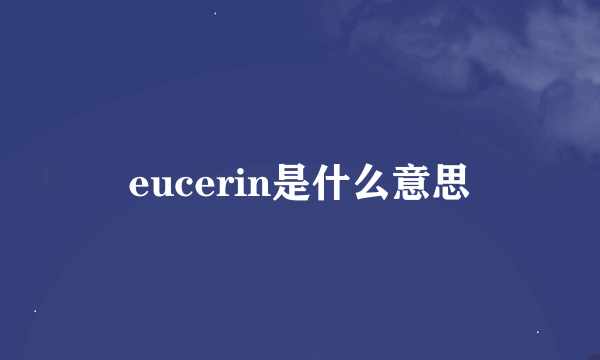 eucerin是什么意思