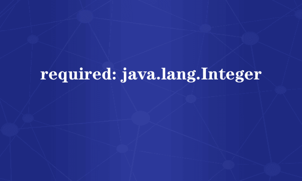 required: java.lang.Integer