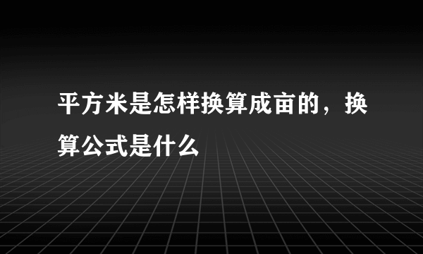 平方米是怎样换算成亩的，换算公式是什么