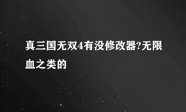 真三国无双4有没修改器?无限血之类的