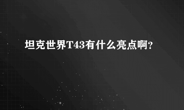 坦克世界T43有什么亮点啊？