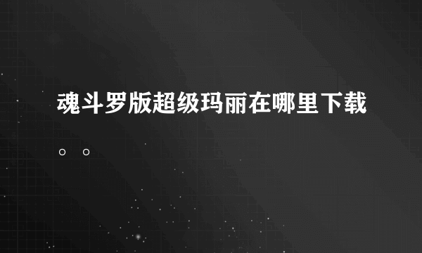 魂斗罗版超级玛丽在哪里下载。。