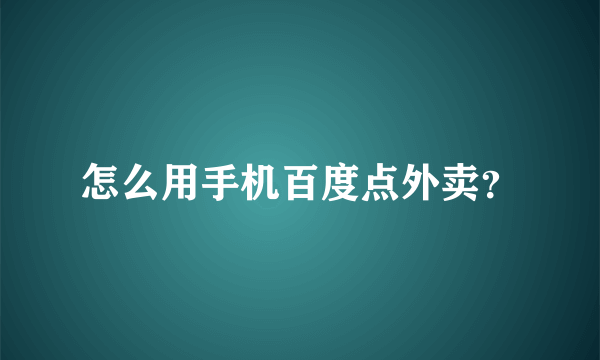 怎么用手机百度点外卖？