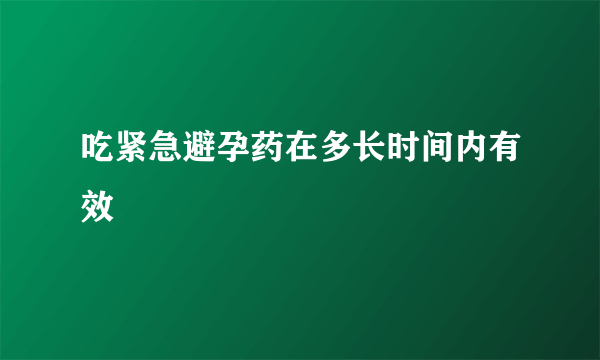 吃紧急避孕药在多长时间内有效