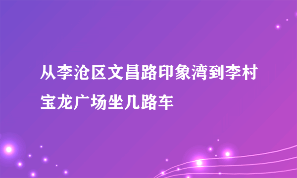 从李沧区文昌路印象湾到李村宝龙广场坐几路车