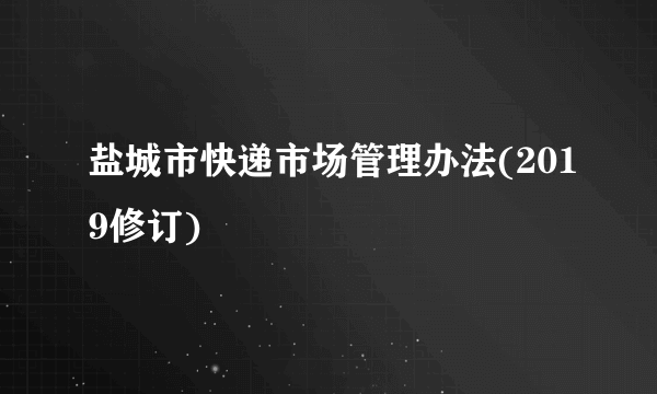 盐城市快递市场管理办法(2019修订)