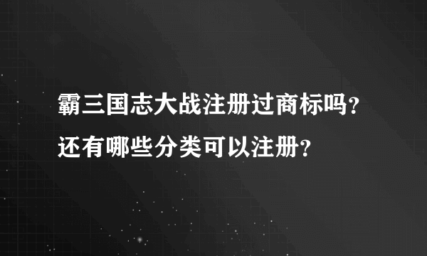 霸三国志大战注册过商标吗？还有哪些分类可以注册？