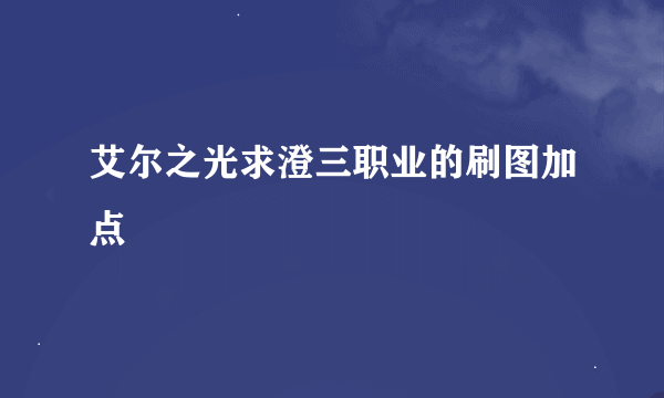 艾尔之光求澄三职业的刷图加点