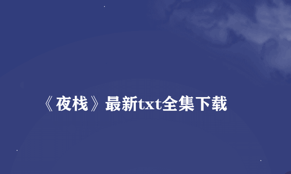 
《夜栈》最新txt全集下载

