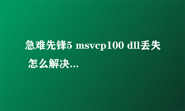 急难先锋5 msvcp100 dll丢失 怎么解决 我是win7 x64位