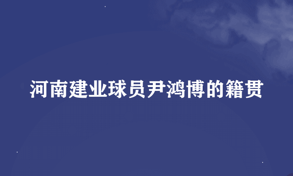 河南建业球员尹鸿博的籍贯