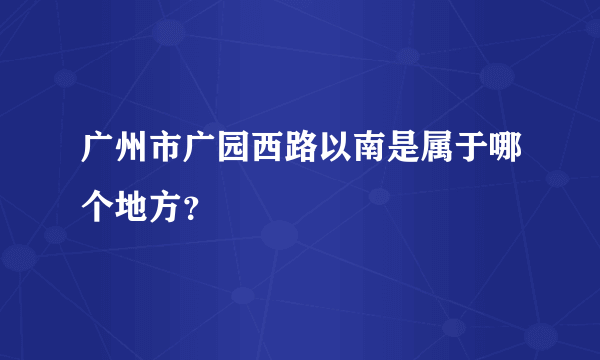 广州市广园西路以南是属于哪个地方？