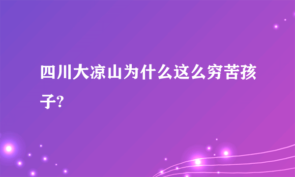 四川大凉山为什么这么穷苦孩子?