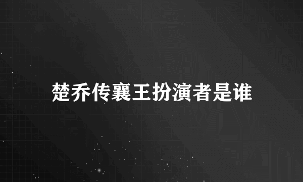 楚乔传襄王扮演者是谁