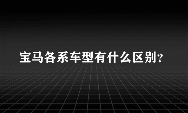 宝马各系车型有什么区别？