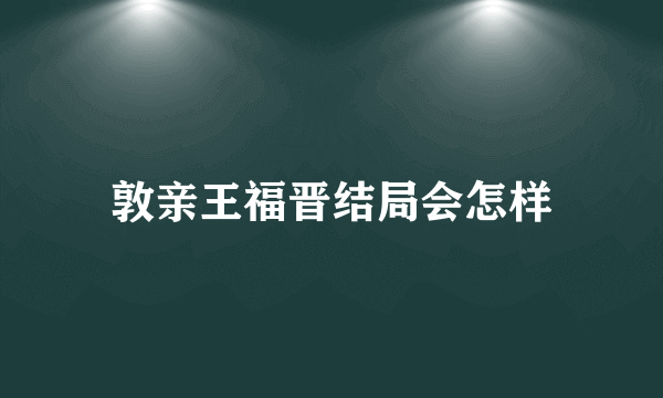 敦亲王福晋结局会怎样