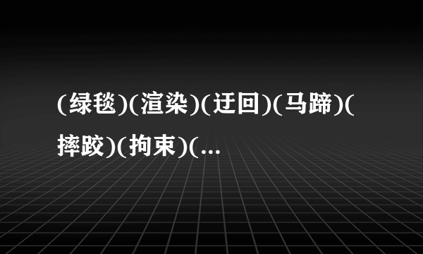 (绿毯)(渲染)(迂回)(马蹄)(摔跤)(拘束)(差涩)(礼貌)(天涯)(偏)(勒)拼音