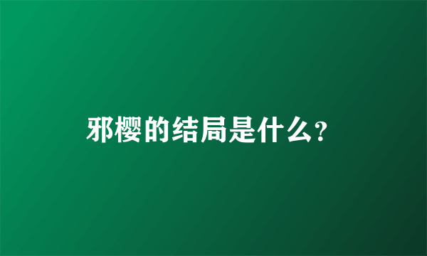 邪樱的结局是什么？