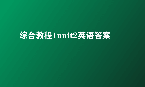 综合教程1unit2英语答案