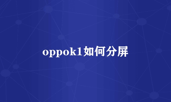 oppok1如何分屏