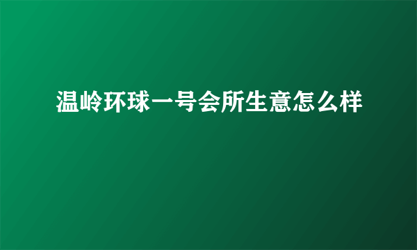 温岭环球一号会所生意怎么样