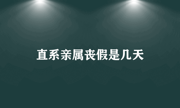 直系亲属丧假是几天