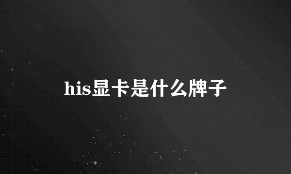 his显卡是什么牌子