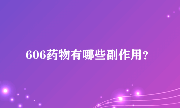 606药物有哪些副作用？