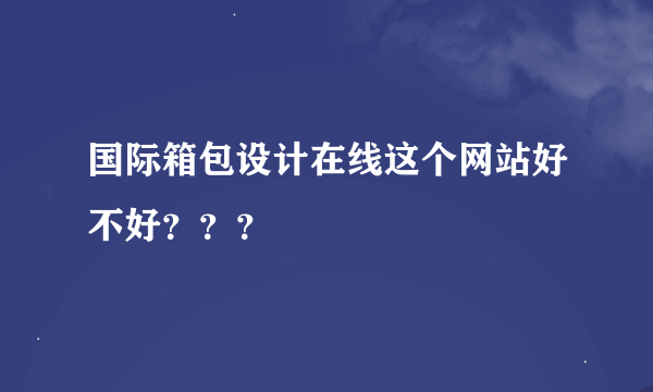 国际箱包设计在线这个网站好不好？？？