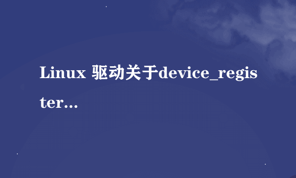 Linux 驱动关于device_register与register_chrdev的区别？