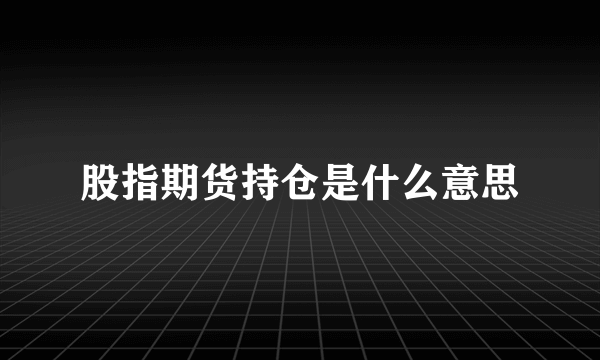 股指期货持仓是什么意思