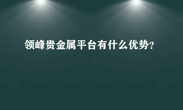 领峰贵金属平台有什么优势？