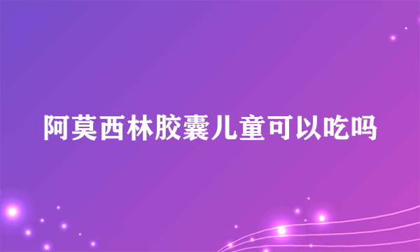 阿莫西林胶囊儿童可以吃吗