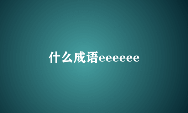 什么成语eeeeee