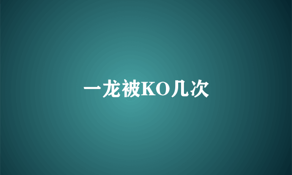 一龙被KO几次