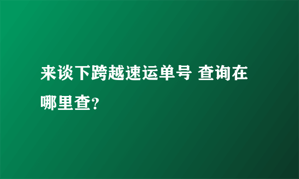 来谈下跨越速运单号 查询在哪里查？