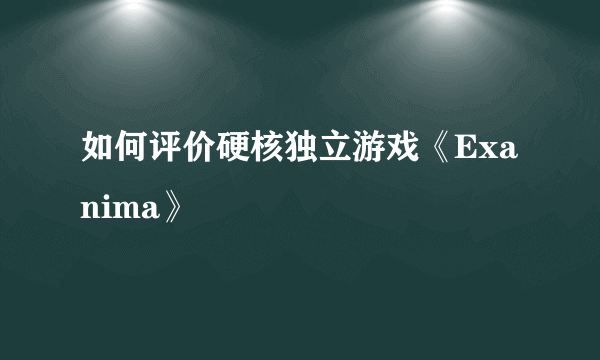 如何评价硬核独立游戏《Exanima》