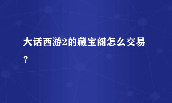 大话西游2的藏宝阁怎么交易？