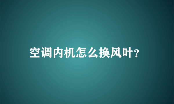 空调内机怎么换风叶？