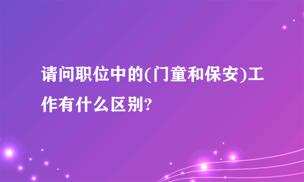 请问职位中的(门童和保安)工作有什么区别?