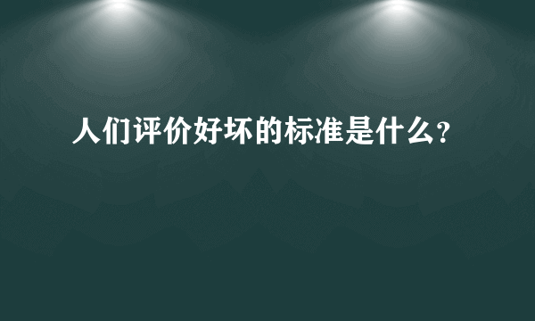 人们评价好坏的标准是什么？