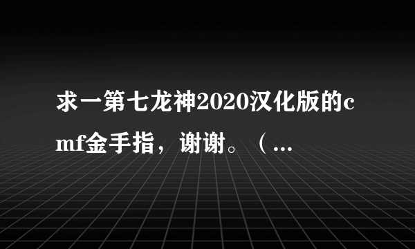 求一第七龙神2020汉化版的cmf金手指，谢谢。（6.60PRO-C）