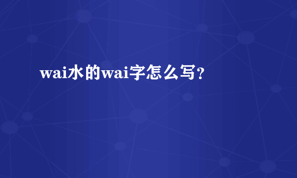 wai水的wai字怎么写？